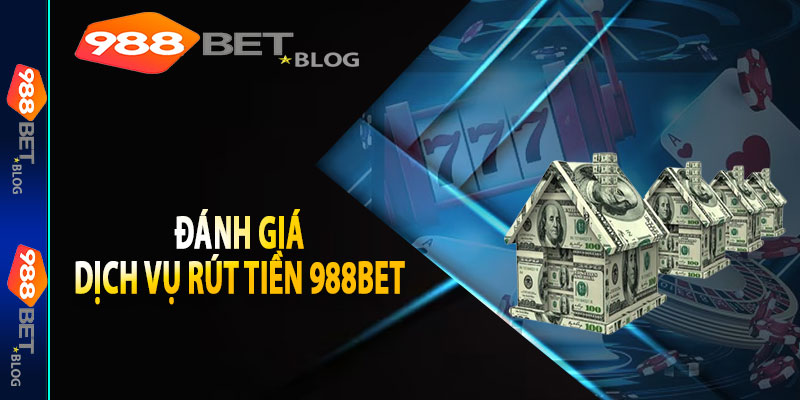 Đánh Giá Ưu Điểm Dịch Vụ Rút Tiền Tại 988bet