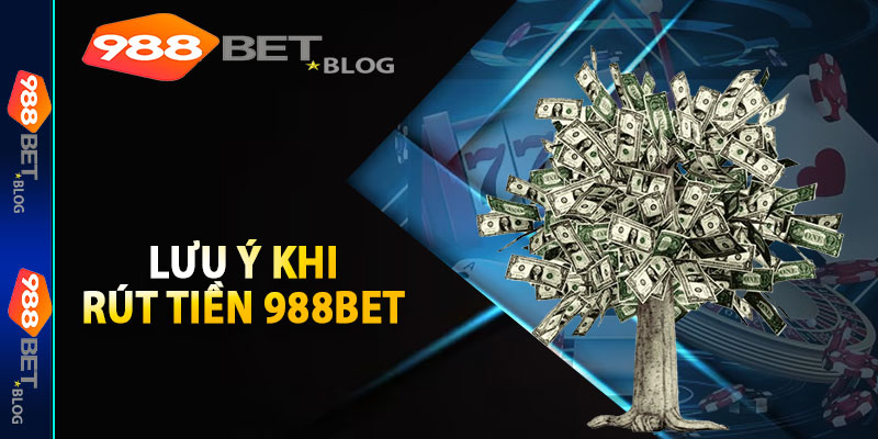 Các Điều Cần Biết Khi Thực Hiện Rút Tiền 988bet